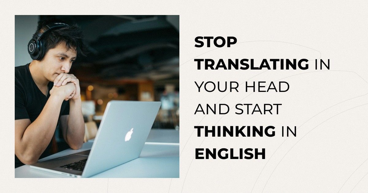 How to Stop Translating in Your Head and Start Thinking in English